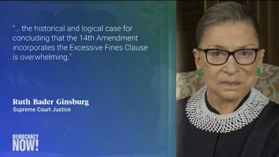 Screenshot of Ruth Bader Ginsberg from a Democracy Now Story featuring the Timbs v. Indiana Institute of Justice Supreme Court case about the Eighth Amendment’s protections against excessive fines, fees and forfeitures, which she wrote the unanimous decision for.