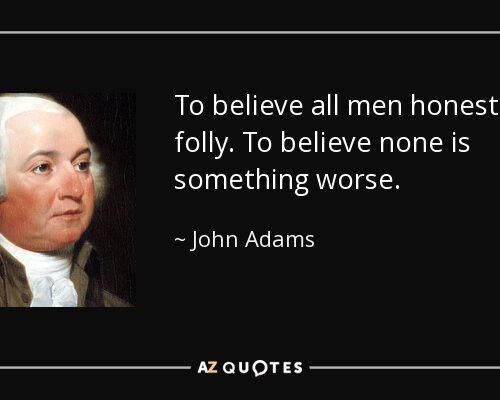 quote-to-believe-all-men-honest-is-folly-to-believe-none-is-something-worse-john-adams-130-78-65.jpg